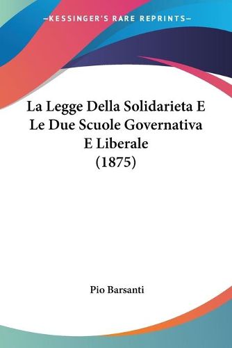 Cover image for La Legge Della Solidarieta E Le Due Scuole Governativa E Liberale (1875)