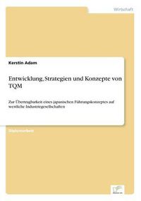 Cover image for Entwicklung, Strategien und Konzepte von TQM: Zur UEbertragbarkeit eines japanischen Fuhrungskonzeptes auf westliche Industriegesellschaften