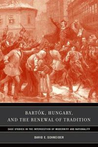 Cover image for Bartok, Hungary, and the Renewal of Tradition: Case Studies in the Intersection of Modernity and Nationality