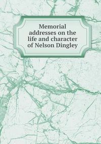 Cover image for Memorial addresses on the life and character of Nelson Dingley