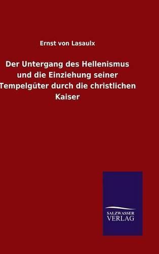 Der Untergang des Hellenismus und die Einziehung seiner Tempelguter durch die christlichen Kaiser