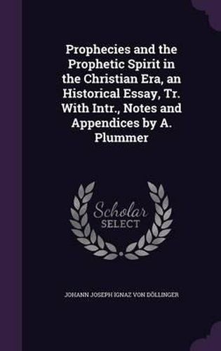 Prophecies and the Prophetic Spirit in the Christian Era, an Historical Essay, Tr. with Intr., Notes and Appendices by A. Plummer