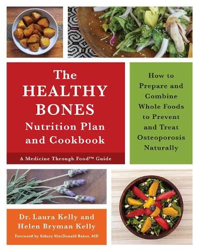 The Healthy Bones Nutrition Plan and Cookbook: How to Prepare and Combine Whole Foods to Prevent and Treat Osteoporosis Naturally