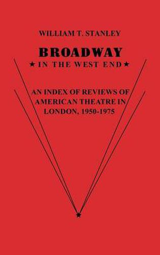 Cover image for Broadway in the West End: An Index of Reviews of American Theatre in London, 1950-1975