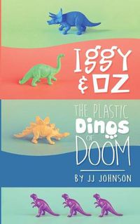 Cover image for Iggy & Oz: The Plastic Dinos of Doom