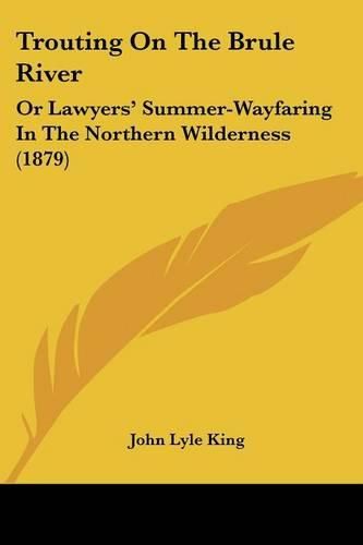 Cover image for Trouting on the Brule River: Or Lawyers' Summer-Wayfaring in the Northern Wilderness (1879)