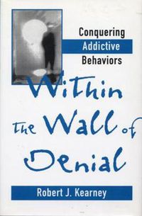 Cover image for Within the Wall of Denial: Conquering Addictive Behaviors