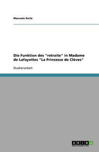 Cover image for Die Funktion des retraite in Madame de Lafayettes La Princesse de Cleves