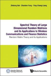 Cover image for Spectral Theory Of Large Dimensional Random Matrices And Its Applications To Wireless Communications And Finance Statistics: Random Matrix Theory And Its Applications