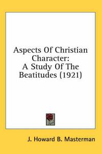 Cover image for Aspects of Christian Character: A Study of the Beatitudes (1921)