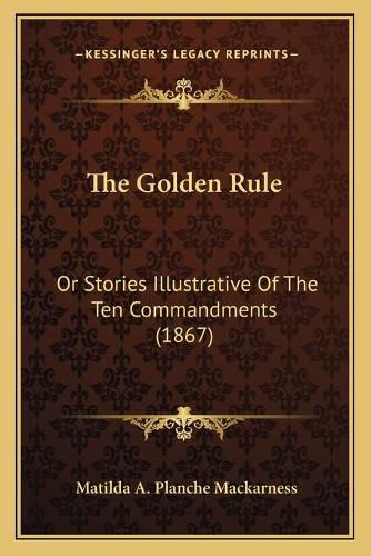 Cover image for The Golden Rule: Or Stories Illustrative of the Ten Commandments (1867)