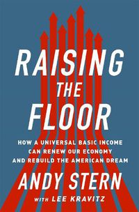 Cover image for Raising the Floor: How a Universal Basic Income Can Renew Our Economy and Rebuild the American Dream