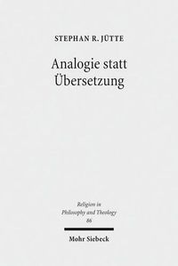 Cover image for Analogie statt UEbersetzung: Eine theologische Selbstreflexion auf den inneren Zusammenhang von Glaubensgrund, Glaubensinhalt und Glaubensweise in Auseinandersetzung mit Jurgen Habermas