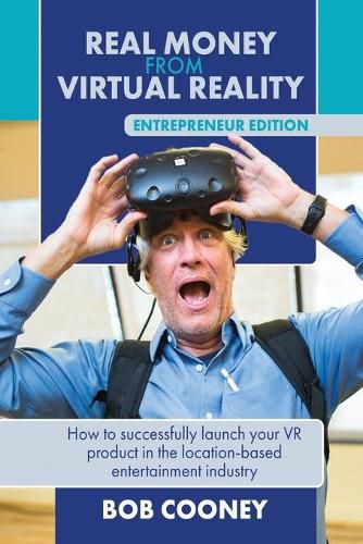 Cover image for Real Money from Virtual Reality - Entrepreneur Edition: How to successfully launch your VR product in the location-based entertainment industry.