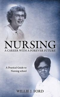 Cover image for Nursing; a Career with a Forever Future: A Practical Guide to Nursing School