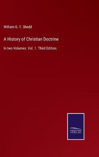 Cover image for A History of Christian Doctrine: In two Volumes. Vol. 1. Third Edition.