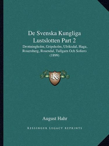 de Svenska Kungliga Lustslotten Part 2: Drottningholm, Gripsholm, Ulriksdal, Haga, Rosersberg, Rosendal, Tullgarn Och Sofiero (1899)