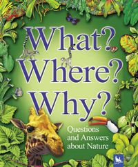 Cover image for What? Where? Why?: Questions and Answers About Nature
