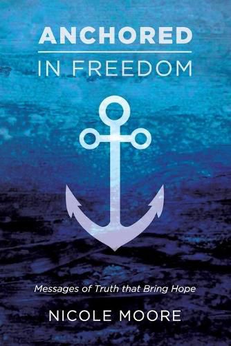 Cover image for Anchored in Freedom: Messages of Truth that Bring Hope