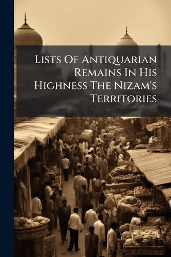 Cover image for Lists Of Antiquarian Remains In His Highness The Nizam's Territories