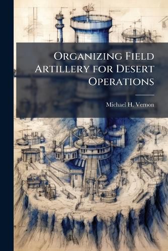Cover image for Organizing Field Artillery for Desert Operations