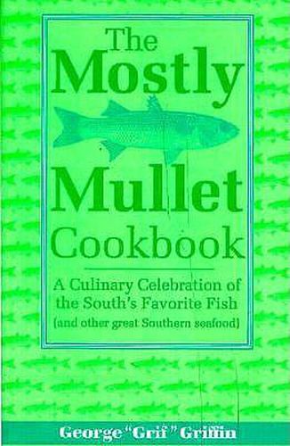 The Mostly Mullet Cookbook: A Culinary Celebration of the South's Favorite Fish (and Other Great Southern Seafood)