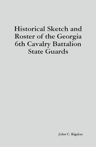 Cover image for Historical Sketch and Roster of the Georgia 6th Cavalry Battalion State Guards