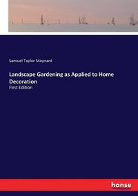 Cover image for Landscape Gardening as Applied to Home Decoration: First Edition