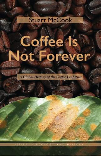 Cover image for Coffee Is Not Forever: A Global History of the Coffee Leaf Rust