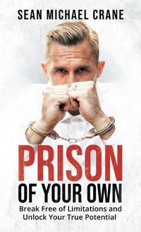 Cover image for Prison Of Your Own: Break Free Of Limitations And Unlock Your True Potential