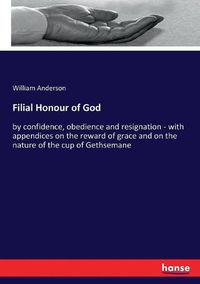 Cover image for Filial Honour of God: by confidence, obedience and resignation - with appendices on the reward of grace and on the nature of the cup of Gethsemane