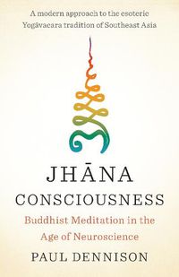 Cover image for Jhana Consciousness: Buddhist Meditation in the Age of Neuroscience