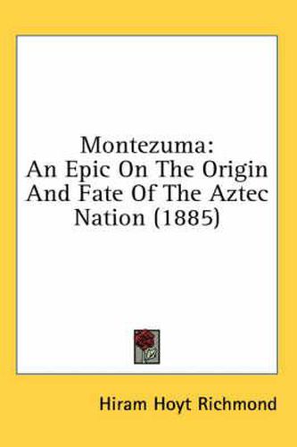 Cover image for Montezuma: An Epic on the Origin and Fate of the Aztec Nation (1885)