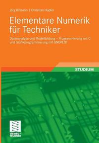 Cover image for Elementare Numerik Fur Techniker: Datenanalyse Und Modellbildung - Programmierung Mit C Und Grafikprogrammierung Mit Gnuplot