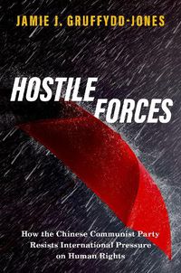 Cover image for Hostile Forces: How the Chinese Communist Party Resists International Pressure on Human Rights