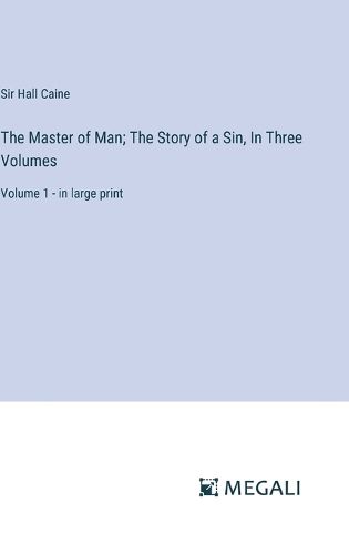 Cover image for The Master of Man; The Story of a Sin, In Three Volumes