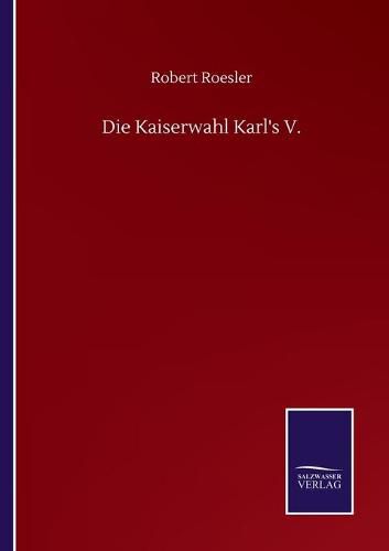Cover image for Die Kaiserwahl Karl's V.