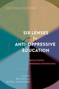 Cover image for Six Lenses for Anti-Oppressive Education: Partial Stories, Improbable Conversations (Second Edition)