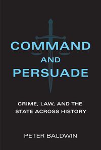 Cover image for Command and Persuade: Crime, Law, and the State across History