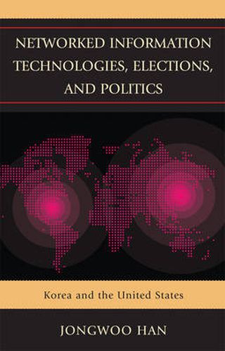 Networked Information Technologies, Elections, and Politics: Korea and the United States