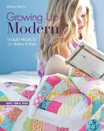 Cover image for Growing Up Modern: 16 Quilt Projects for Babies & Kids