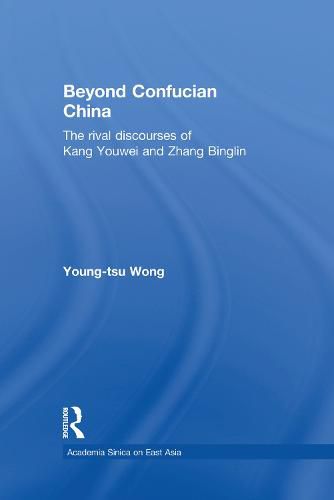 Cover image for Beyond Confucian China: The Rival Discourses of Kang Youwei and Zhang Binglin