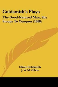 Cover image for Goldsmith's Plays: The Good-Natured Man, She Stoops to Conquer (1888)