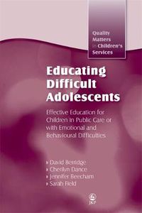 Cover image for Educating Difficult Adolescents: Effective Education for Children in Public Care or with Emotional and Behavioural Difficulties