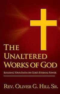 Cover image for The Unaltered Works of God: Building Your Faith on God's Eternal Power