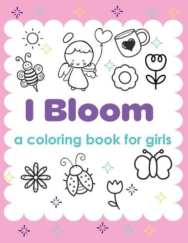 Cover image for I Bloom A Coloring Book For Girls: Yes You Can Develop Confidence Self Belief