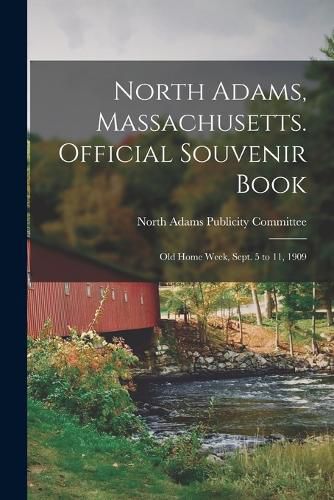 Cover image for North Adams, Massachusetts. Official Souvenir Book; Old Home Week, Sept. 5 to 11, 1909