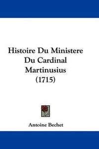 Cover image for Histoire Du Ministere Du Cardinal Martinusius (1715)