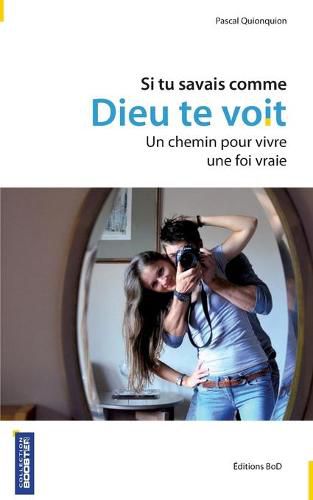 Cover image for Si tu savais comme Dieu te voit: Un chemin pour vivre une foi vraie