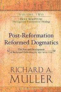 Cover image for Post-Reformation Reformed Dogmatics: Holy Scripture: The Cognitive Foundation of Theology